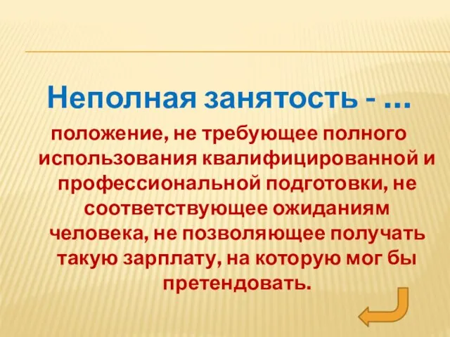 Неполная занятость - … положение, не требующее полного использования квалифицированной и