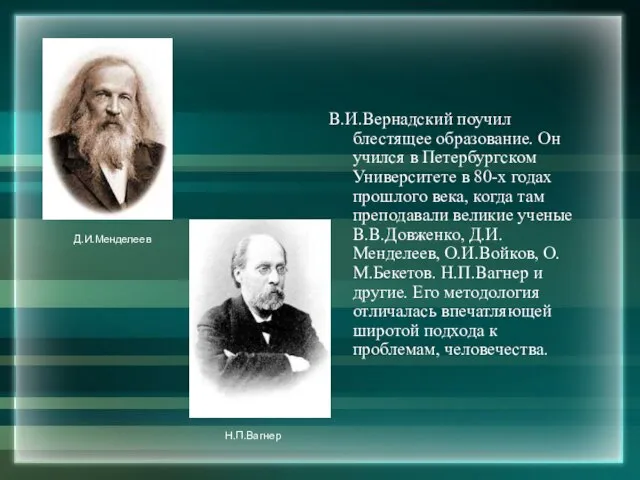 В.И.Вернадский поучил блестящее образование. Он учился в Петербургском Университете в 80-х