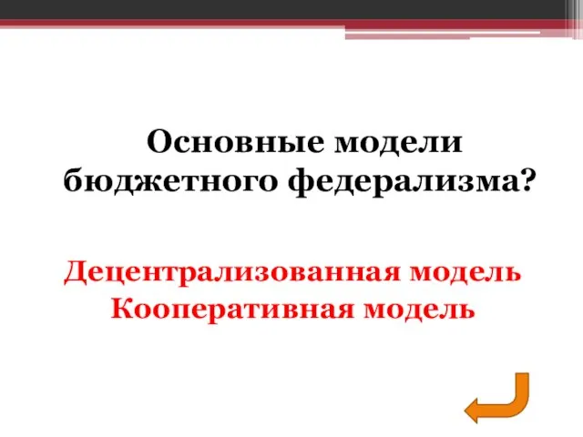 Децентрализованная модель Кооперативная модель Основные модели бюджетного федерализма?