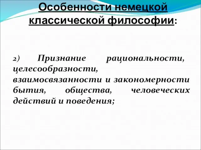 Особенности немецкой классической философии: 2) Признание рациональности, целесообразности, взаимосвязанности и закономерности