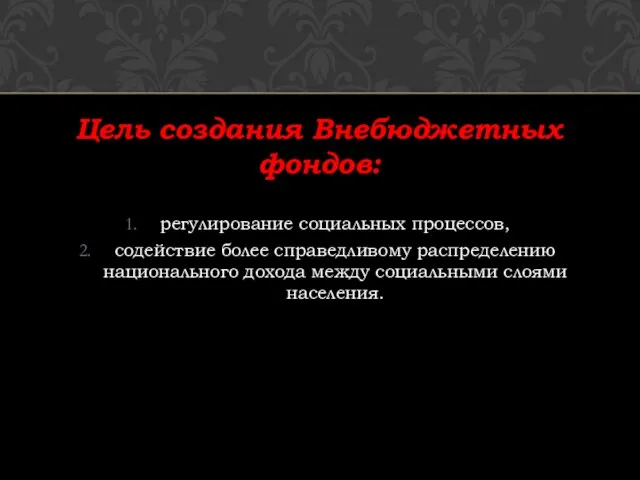 Цель создания Внебюджетных фондов: регулирование социальных процессов, содействие более справедливому распределению