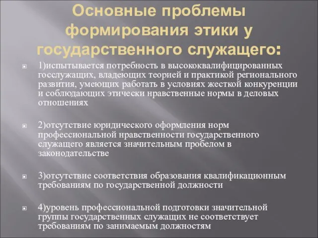 Основные проблемы формирования этики у государственного служащего: 1)испытывается потребность в высококвалифицированных