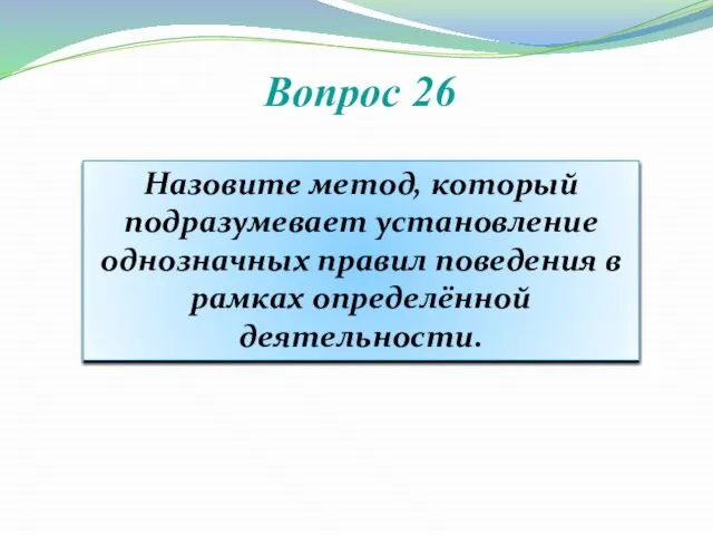 Вопрос 26 Назовите метод, который подразумевает установление однозначных правил поведения в рамках определённой деятельности.