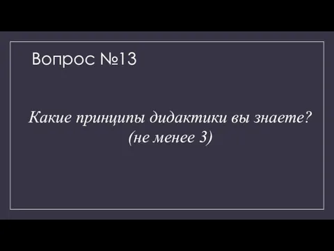 Вопрос №13 Какие принципы дидактики вы знаете? (не менее 3)