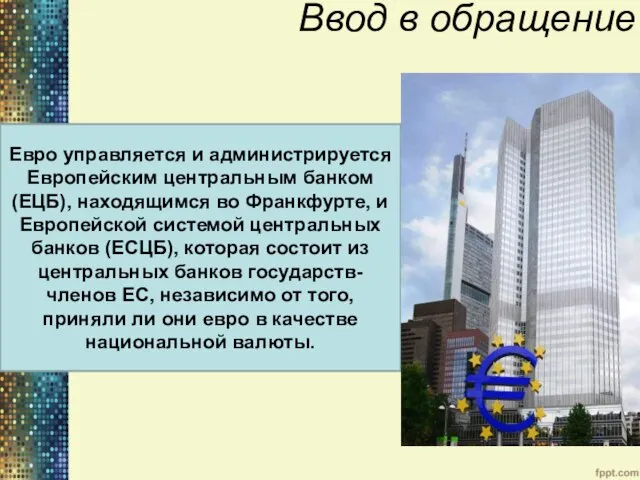 Ввод в обращение Евро управляется и администрируется Европейским центральным банком (ЕЦБ),