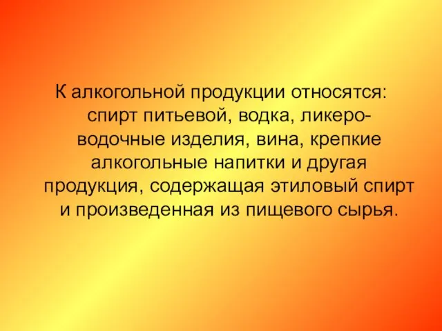 К алкогольной продукции относятся: спирт питьевой, водка, ликеро- водочные изделия, вина,