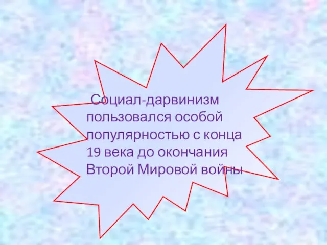 Социал-дарвинизм пользовался особой популярностью с конца 19 века до окончания Второй Мировой войны