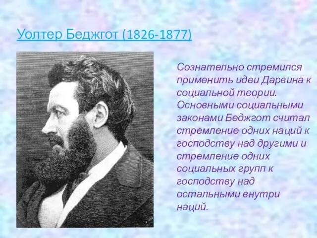 Уолтер Беджгот (1826-1877) Сознательно стремился применить идеи Дарвина к социальной теории.