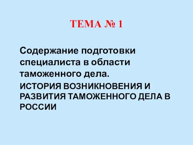 ТЕМА № 1 Содержание подготовки специалиста в области таможенного дела. ИСТОРИЯ