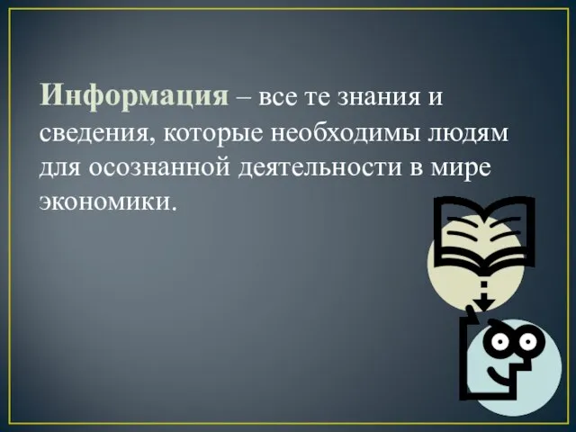 Информация – все те знания и сведения, которые необходимы людям для осознанной деятельности в мире экономики.