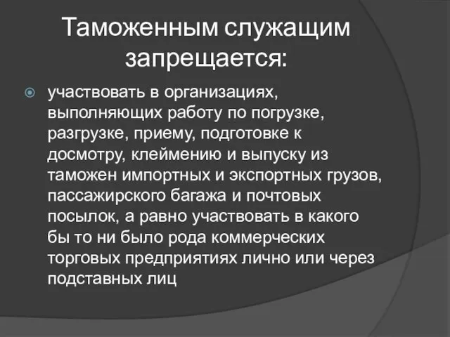 Таможенным служащим запрещается: участвовать в организациях, выполняющих работу по погрузке, разгрузке,