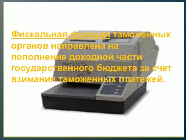 Фискальная функция таможенных органов направлена на пополнение доходной части государственного бюджета за счет взимания таможенных платежей.