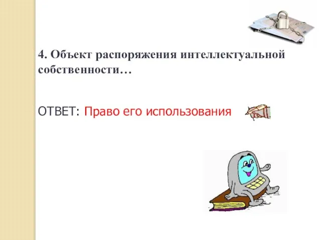 4. Объект распоряжения интеллектуальной собственности… ОТВЕТ: Право его использования