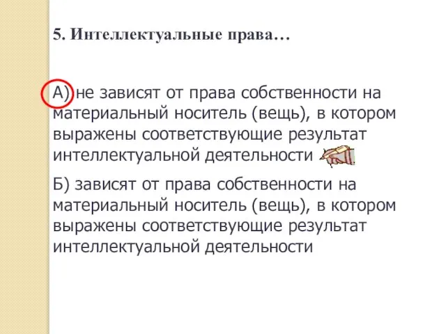 5. Интеллектуальные права… А) не зависят от права собственности на материальный