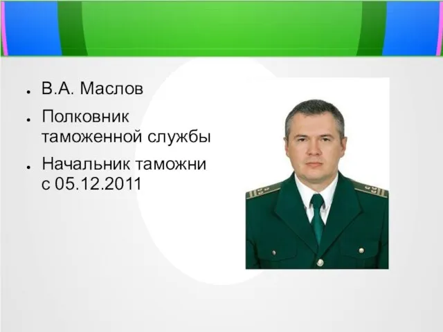 В.А. Маслов Полковник таможенной службы Начальник таможни с 05.12.2011