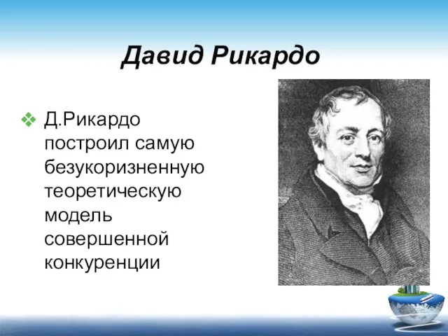 Давид Рикардо Д.Рикардо построил самую безукоризненную теоретическую модель совершенной конкуренции