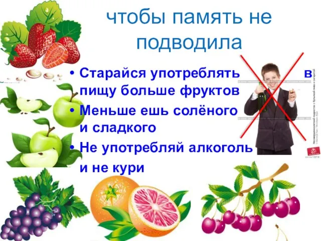 чтобы память не подводила Старайся употреблять в пищу больше фруктов Меньше