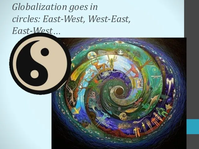 Globalization goes in circles: East-West, West-East, East-West…
