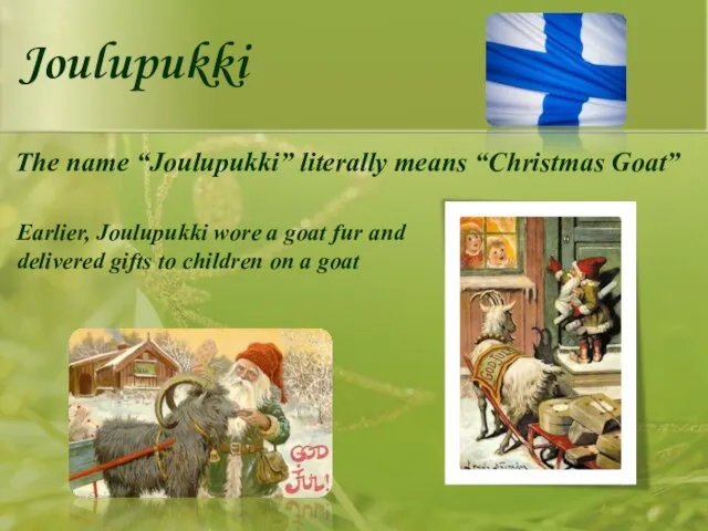 Joulupukki The name “Joulupukki” literally means “Christmas Goat” Earlier, Joulupukki wore