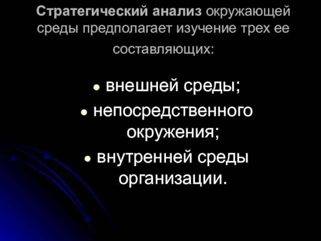 Стратегический анализ окружающей среды предполагает изучение трех ее составляющих: внешней среды; непосредственного окружения; внутренней среды организации.