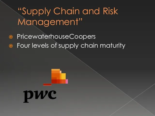 “Supply Chain and Risk Management” PricewaterhouseCoopers Four levels of supply chain maturity