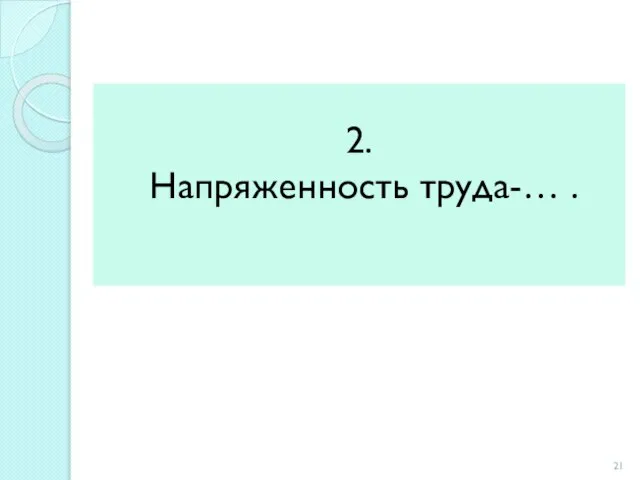 2. Напряженность труда-… .