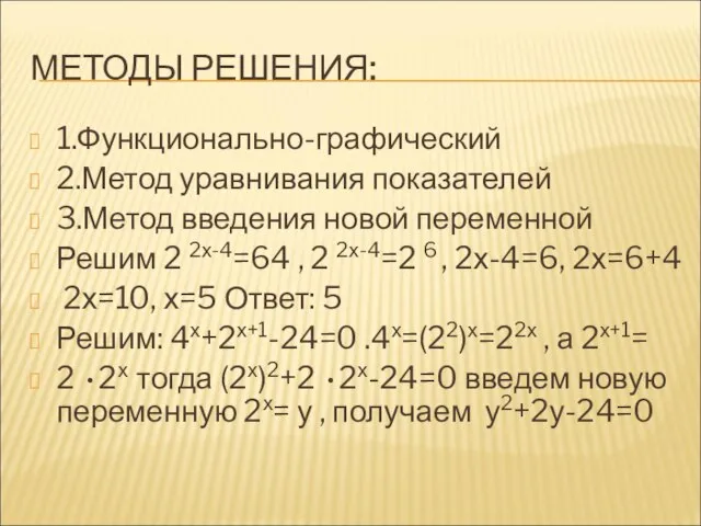 МЕТОДЫ РЕШЕНИЯ: 1.Функционально-графический 2.Метод уравнивания показателей 3.Метод введения новой переменной Решим