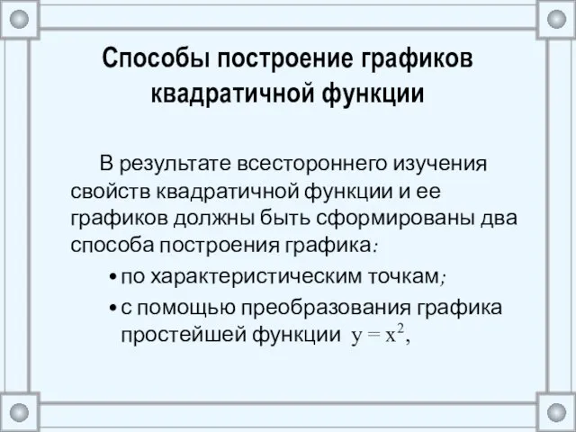 Способы построение графиков квадратичной функции В результате всестороннего изучения свойств квадратичной