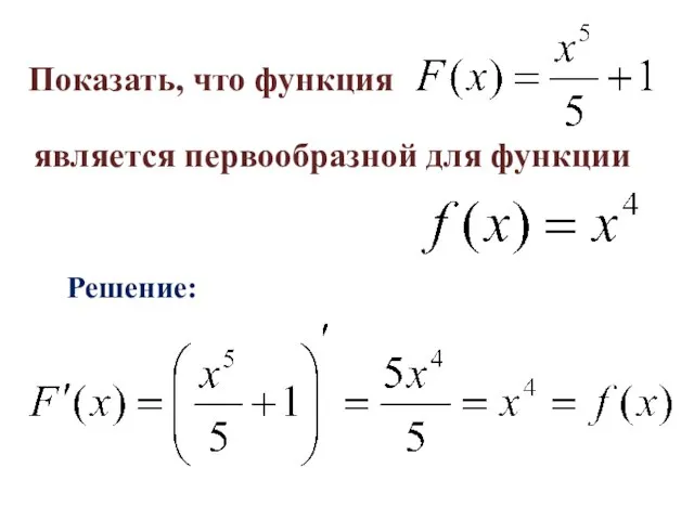 Показать, что функция является первообразной для функции Решение: