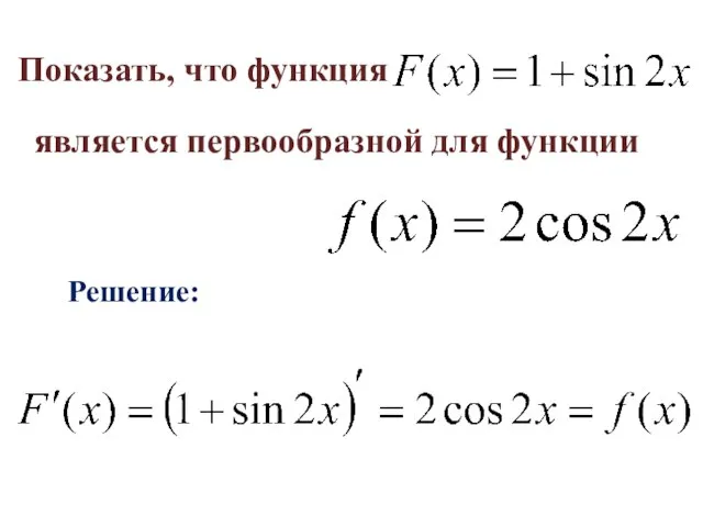 Показать, что функция является первообразной для функции Решение: