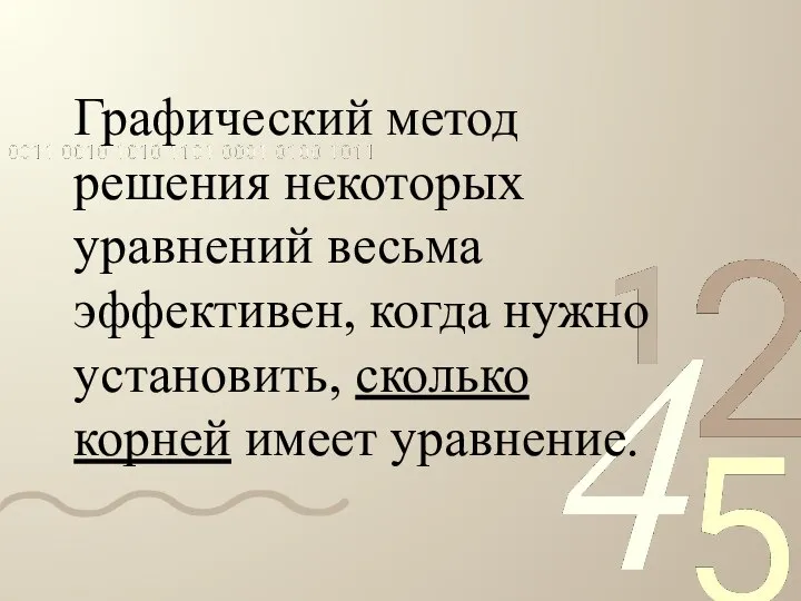 Графический метод решения некоторых уравнений весьма эффективен, когда нужно установить, сколько корней имеет уравнение.