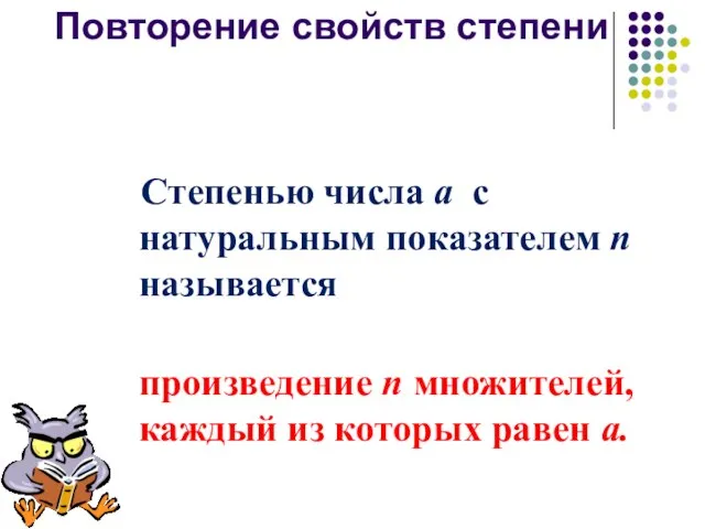 Повторение свойств степени Степенью числа а с натуральным показателем п называется