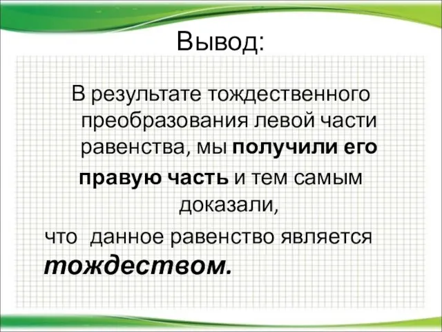 Вывод: В результате тождественного преобразования левой части равенства, мы получили его