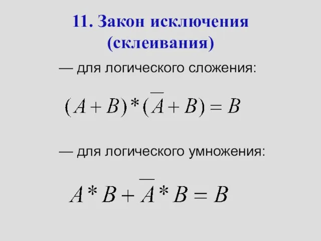 11. Закон исключения (склеивания) — для логического сложения: — для логического умножения: