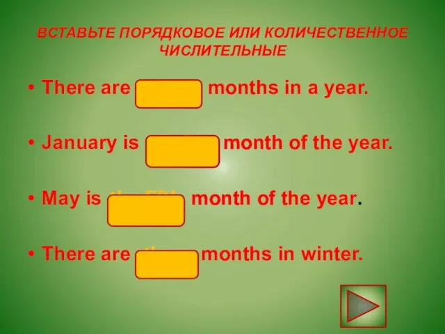 ВСТАВЬТЕ ПОРЯДКОВОЕ ИЛИ КОЛИЧЕСТВЕННОЕ ЧИСЛИТЕЛЬНЫЕ There are twelve months in a