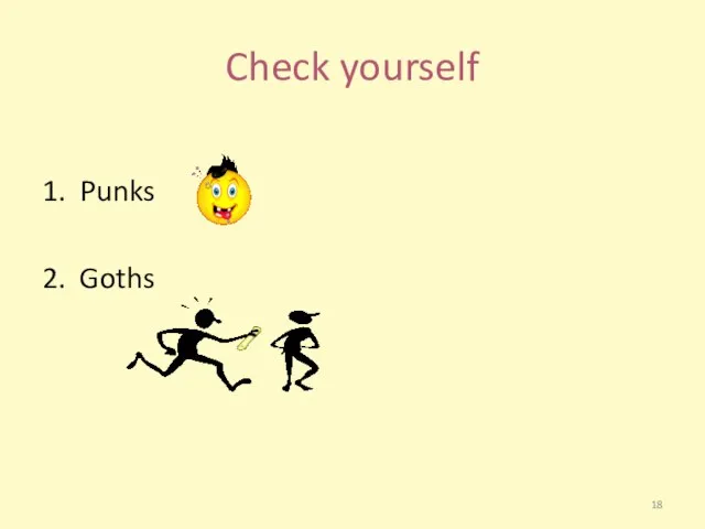 Check yourself 1. Punks 2. Goths