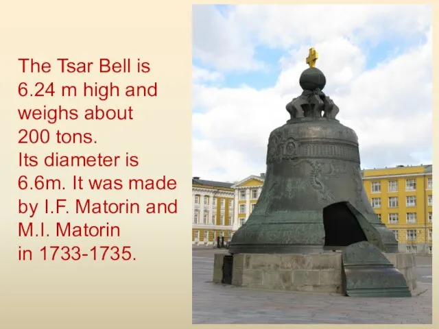 The Tsar Bell is 6.24 m high and weighs about 200