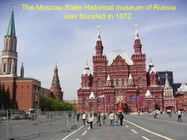 The Moscow State Historical museum of Russia was founded in 1872.