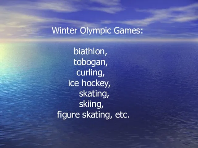 Winter Olympic Games: biathlon, tobogan, curling, ice hockey, skating, skiing, figure skating, etc.