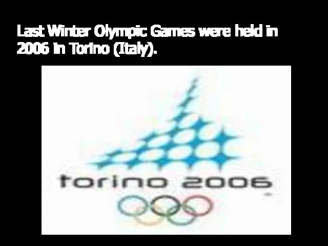 Last Winter Olympic Games were held in 2006 in Torino (Italy).