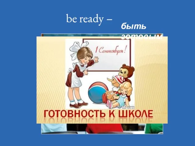 be ready – быть готовым