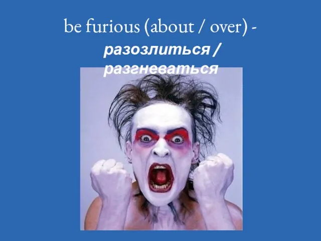 be furious (about / over) - разозлиться / разгневаться