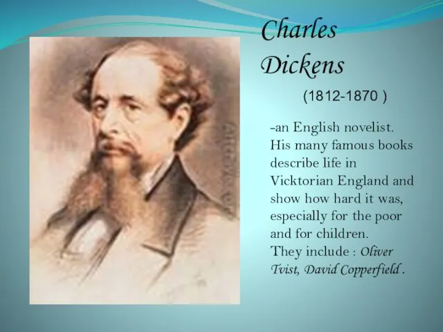 Charles Dickens (1812-1870 ) -an English novelist. His many famous books