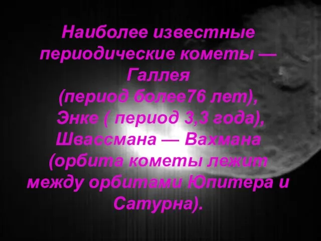 Наиболее известные периодические кометы — Галлея (период более76 лет), Энке (