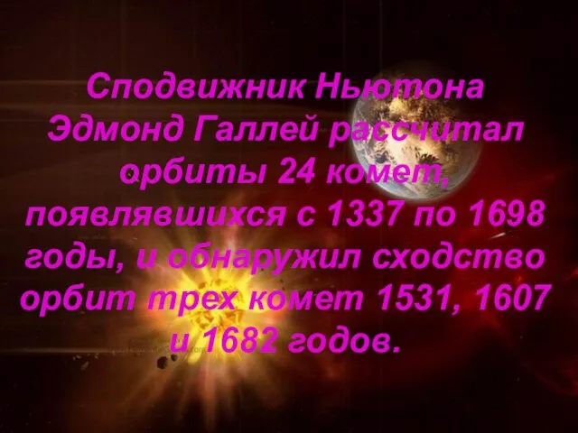 Сподвижник Ньютона Эдмонд Галлей рассчитал орбиты 24 комет, появлявшихся с 1337