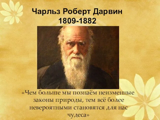 Чарльз Роберт Дарвин 1809-1882 «Чем больше мы познаём неизменные законы природы,