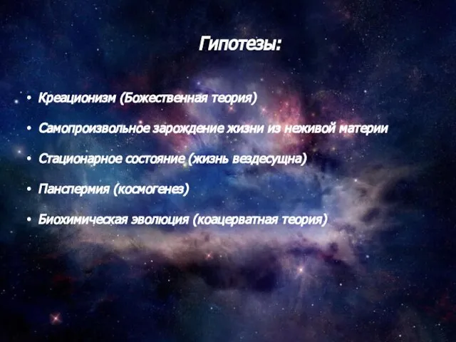 Гипотезы: Креационизм (Божественная теория) Самопроизвольное зарождение жизни из неживой материи Стационарное