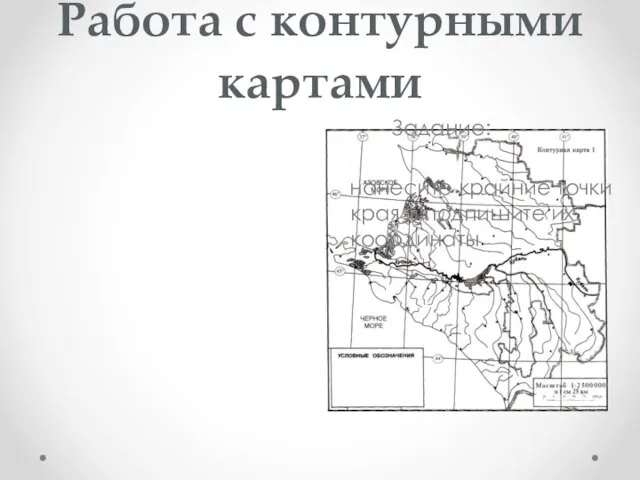 Работа с контурными картами Задание: нанесите крайние точки края и подпишите их координаты