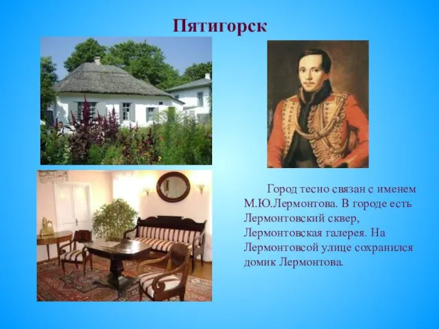 Пятигорск Город тесно связан с именем М.Ю.Лермонтова. В городе есть Лермонтовский