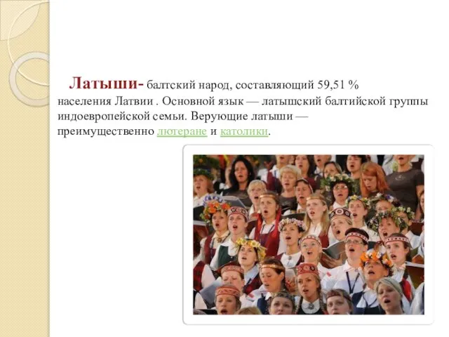 Латыши- балтский народ, составляющий 59,51 % населения Латвии . Основной язык
